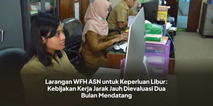 Larangan WFH ASN untuk Keperluan Libur: Kebijakan Kerja Jarak Jauh Dievaluasi Dua Bulan Mendatang