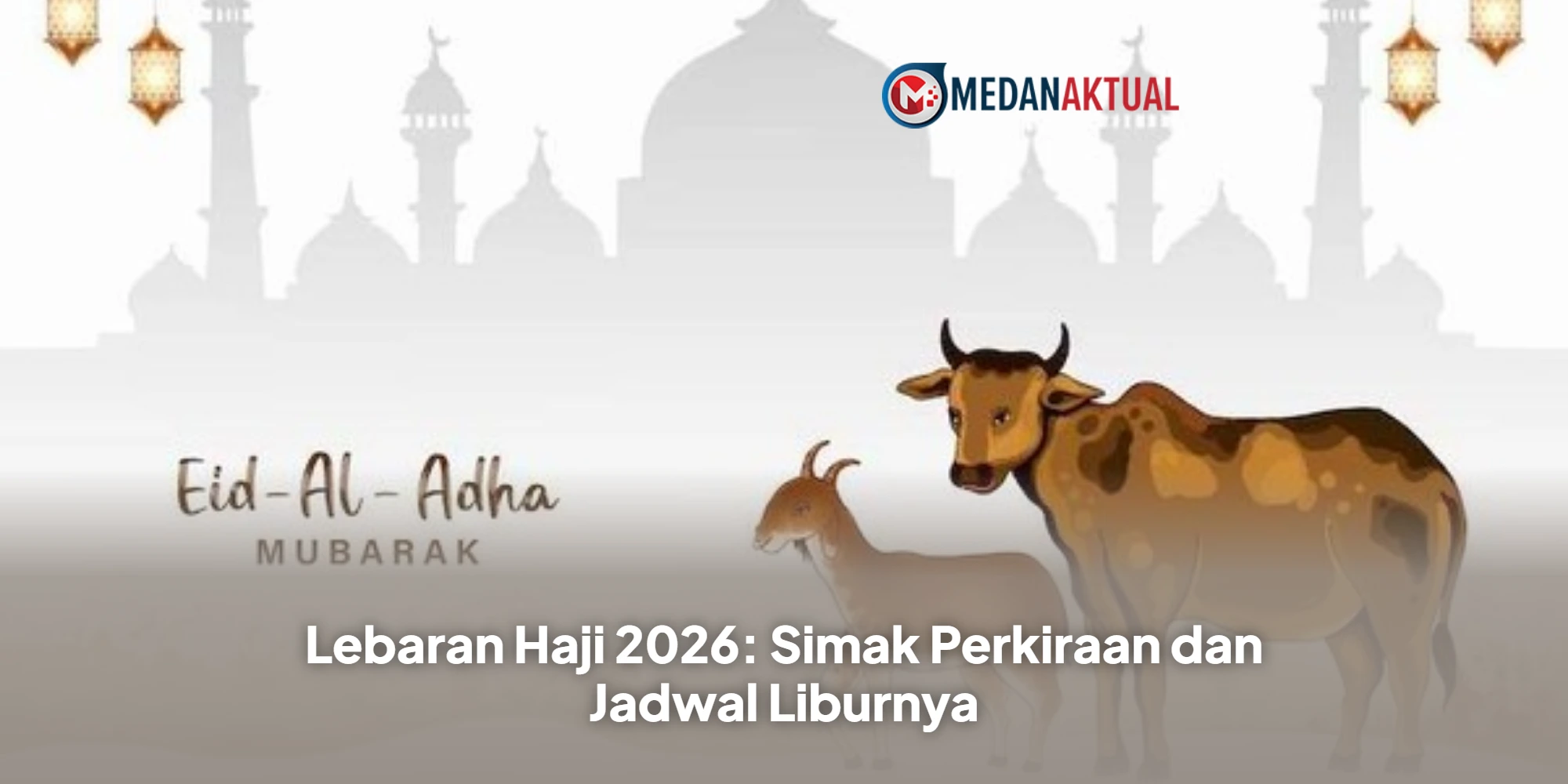 Lebaran Haji 2026: Simak Perkiraan dan Jadwal Liburnya