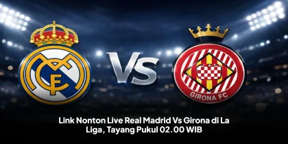 Link Nonton Live Real Madrid Vs Girona di La Liga, Tayang Pukul 02.00 WIB