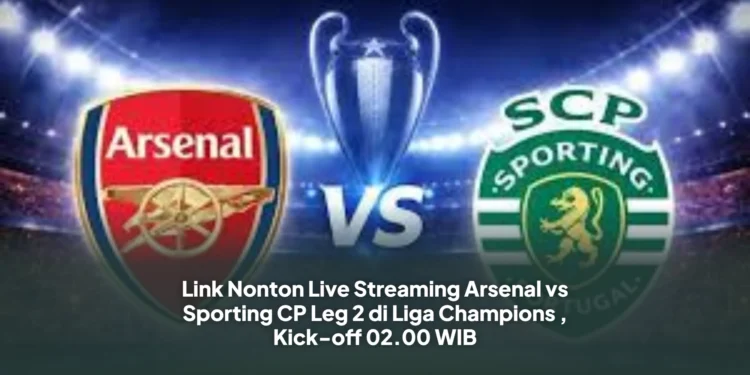 Link Nonton Live Streaming Arsenal vs Sporting CP Leg 2 di Liga Champions , Kick-off 02.00 WIB