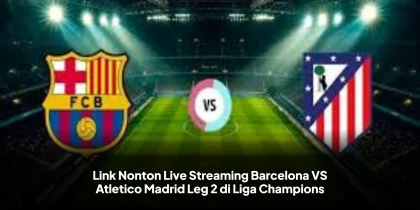 Link Nonton Live Streaming Barcelona VS Atletico Madrid Leg 2 di Liga Champions