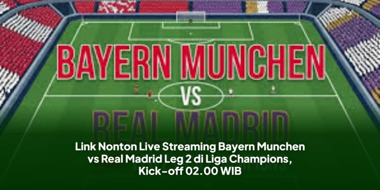 Link Nonton Live Streaming Bayern Munchen vs Real Madrid Leg 2 di Liga Champions, Kick-off 02.00 WIB