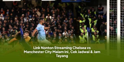 Link Nonton Streaming Chelsea vs Manchester City Malam Ini, Cek Jadwal & Jam Tayang