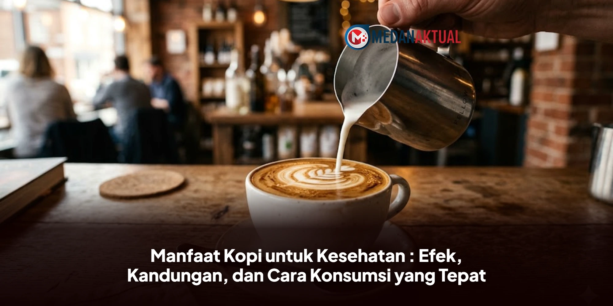 Manfaat Kopi untuk Kesehatan : Efek, Kandungan, dan Cara Konsumsi yang Tepat