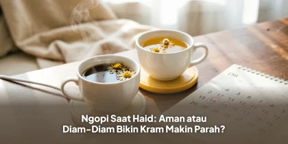 Ngopi Saat Haid: Aman atau Diam-Diam Bikin Kram Makin Parah?