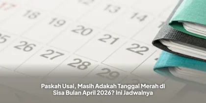 Paskah Usai, Masih Adakah Tanggal Merah di Sisa Bulan April 2026? Ini Jadwalnya