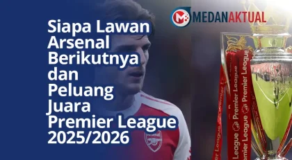 Siapa Lawan Arsenal Berikutnya dan Peluang Juara Premier League 2025/2026