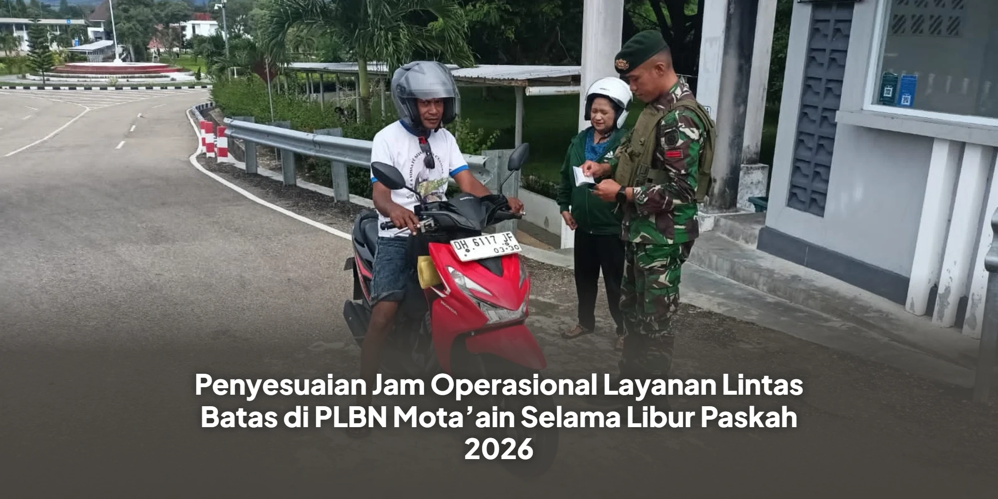 Penyesuaian Jam Operasional Layanan Lintas Batas di PLBN Mota’ain Selama Libur Paskah 2026