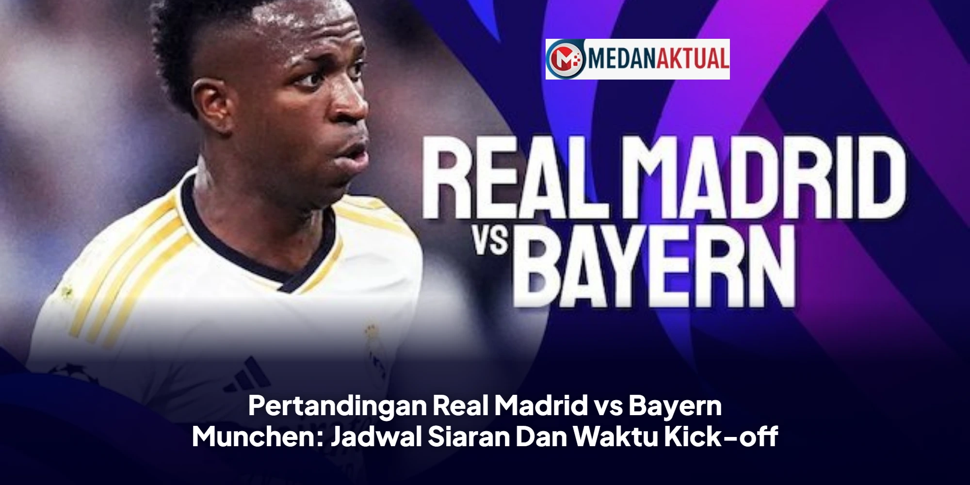 Pertandingan Real Madrid vs Bayern Munchen: Jadwal Siaran Dan Waktu Kick-off