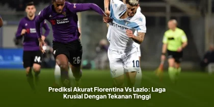 Prediksi Akurat Fiorentina Vs Lazio: Laga Krusial Dengan Tekanan Tinggi