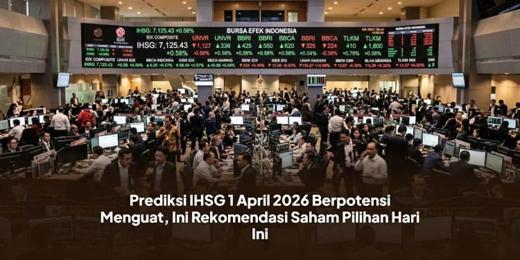 Prediksi IHSG 1 April 2026 Berpotensi Menguat, Ini Rekomendasi Saham Pilihan Hari Ini