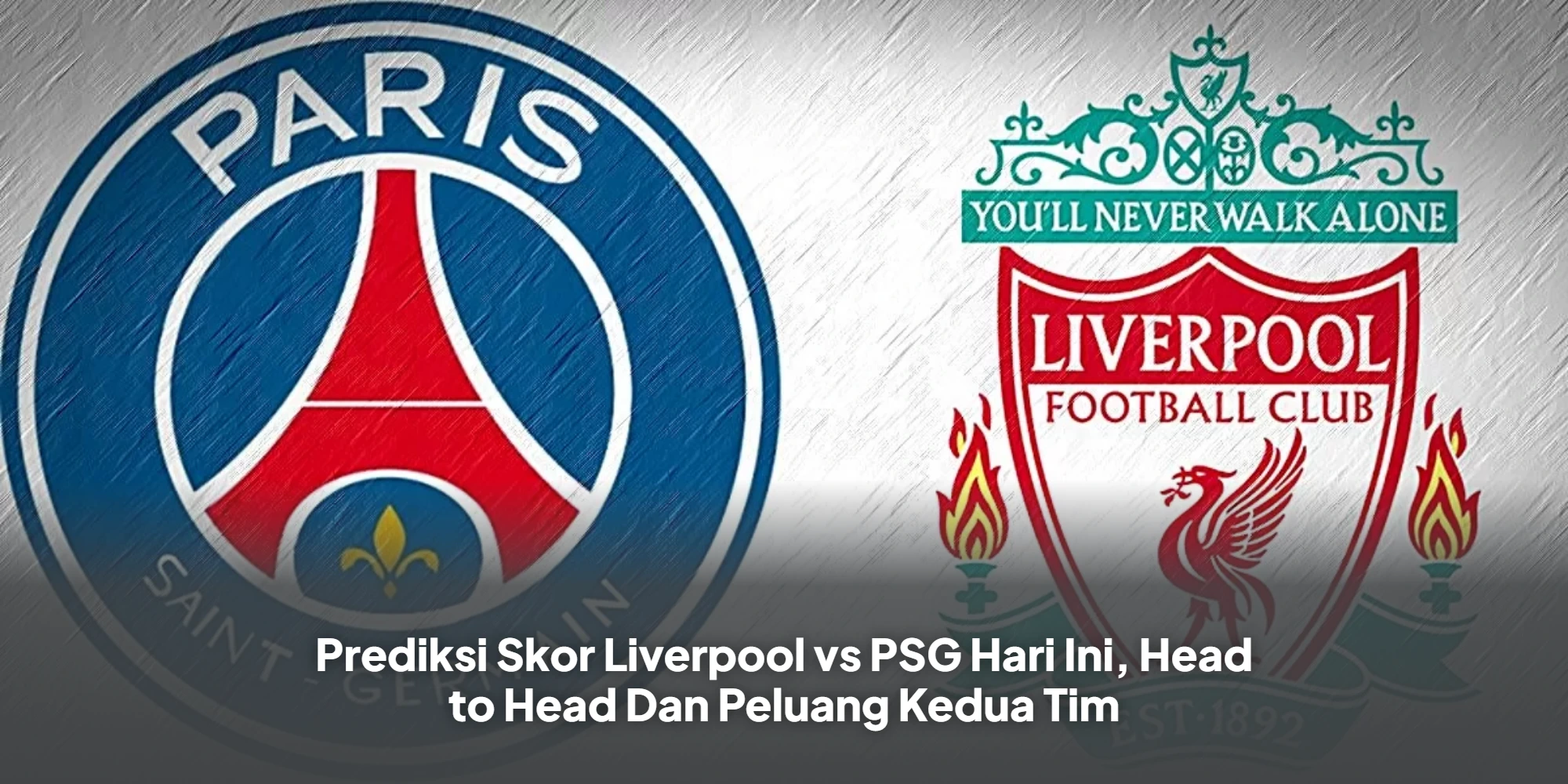 Prediksi Skor Liverpool vs PSG Hari Ini, Head to Head Dan Peluang Kedua Tim