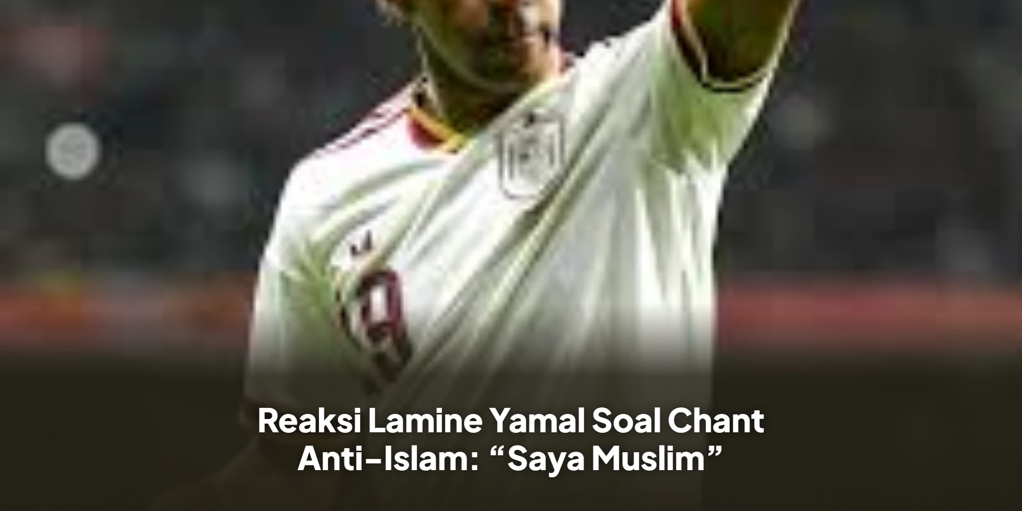 Reaksi Lamine Yamal Soal Chant Anti-Islam: “Saya Muslim”