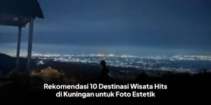 Rekomendasi 10 Destinasi Wisata Hits di Kuningan untuk Foto Estetik