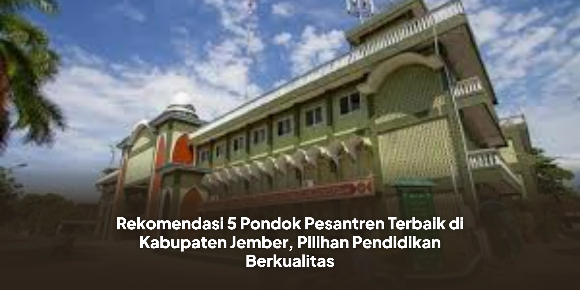 Rekomendasi 5 Pondok Pesantren Terbaik di Kabupaten Jember, Pilihan Pendidikan Berkualitas