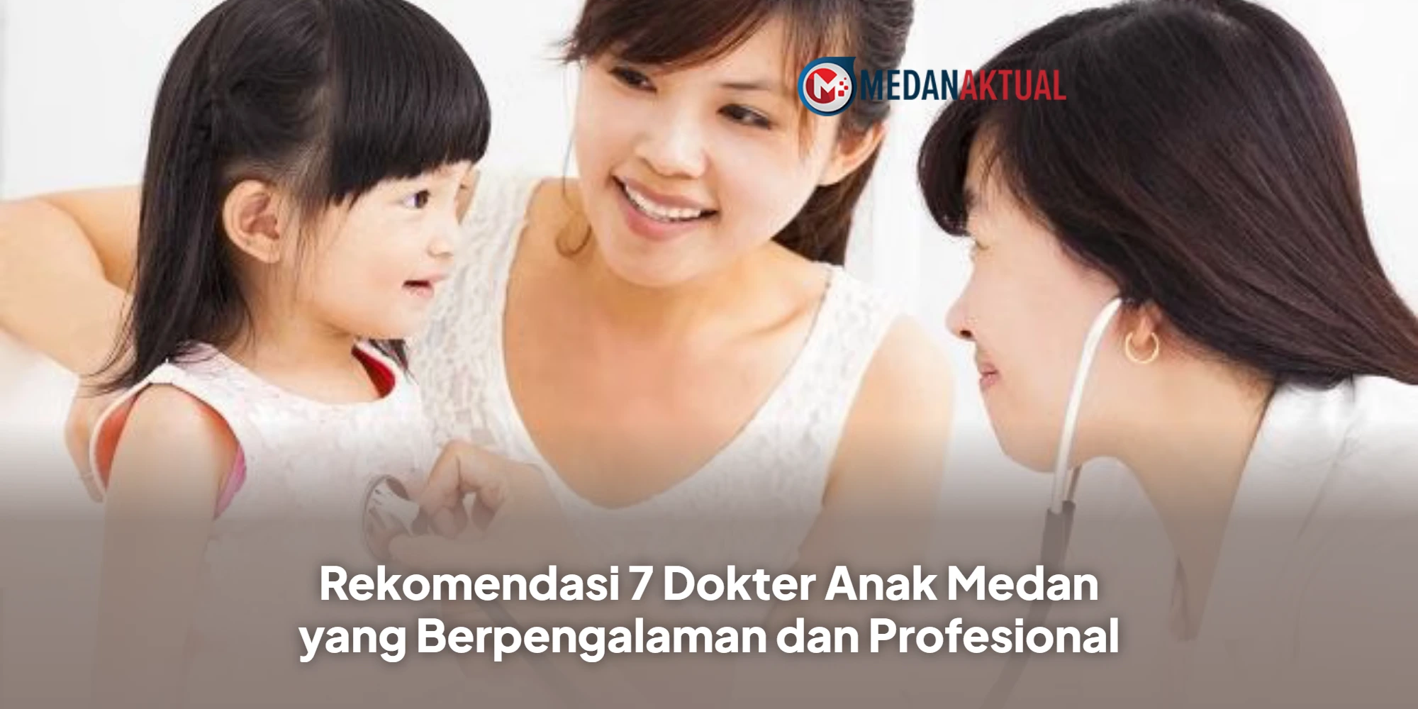Rekomendasi 7 Dokter Anak Medan yang Berpengalaman dan Profesional