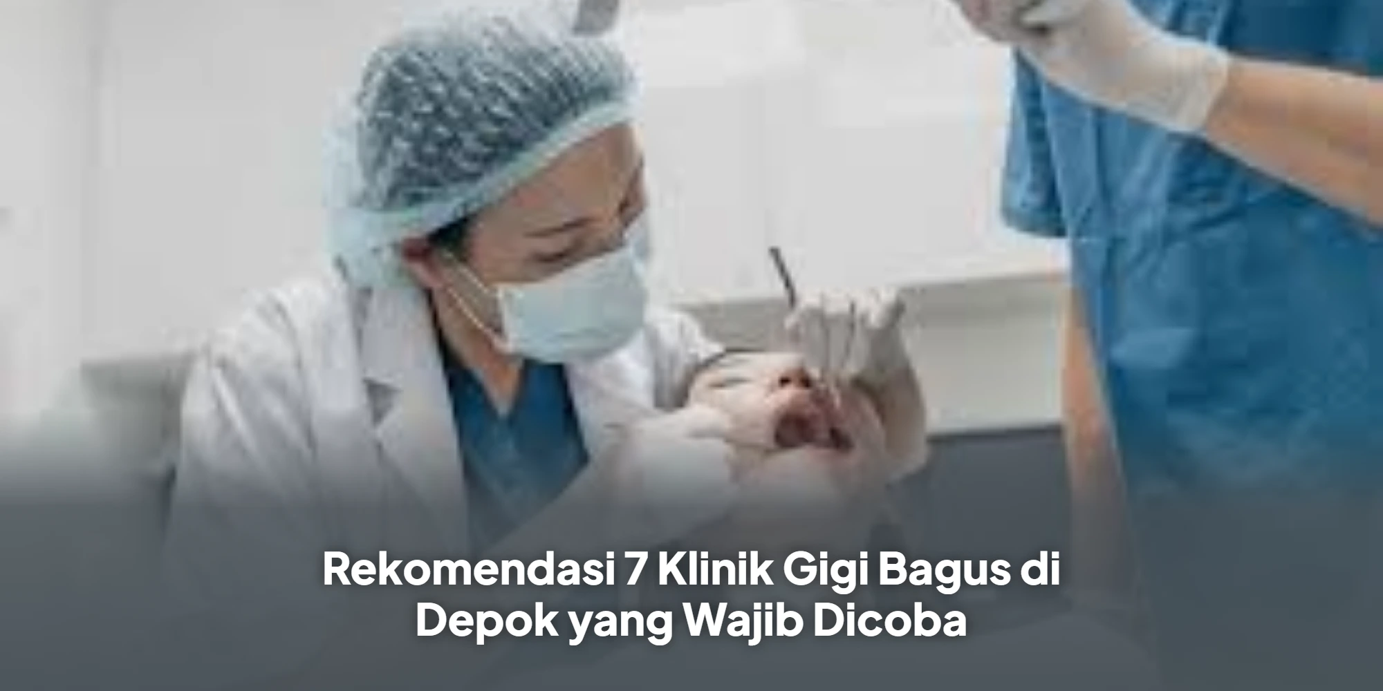 Rekomendasi 7 Klinik Gigi Bagus di Depok yang Wajib Dicoba