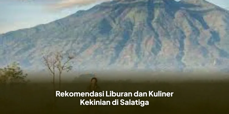 Rekomendasi Liburan dan Kuliner Kekinian di Salatiga