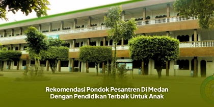Rekomendasi Pondok Pesantren Di Medan Dengan Pendidikan Terbaik Untuk Anak
