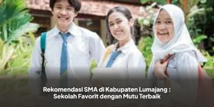 Rekomendasi SMA di Kabupaten Lumajang : Sekolah Favorit dengan Mutu Terbaik