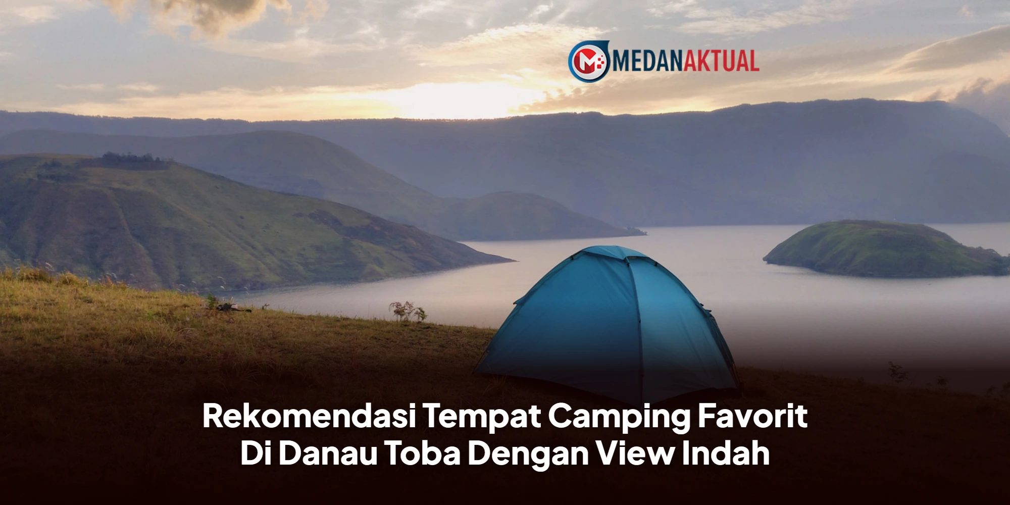 Rekomendasi Tempat Camping Favorit Di Danau Toba Dengan View Indah