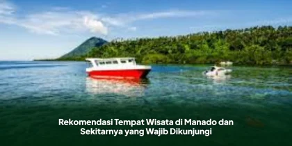 Rekomendasi Tempat Wisata di Manado dan Sekitarnya yang Wajib Dikunjungi