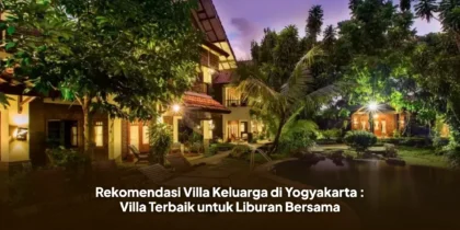 Rekomendasi Villa Keluarga di Yogyakarta : Villa Terbaik untuk Liburan Bersama