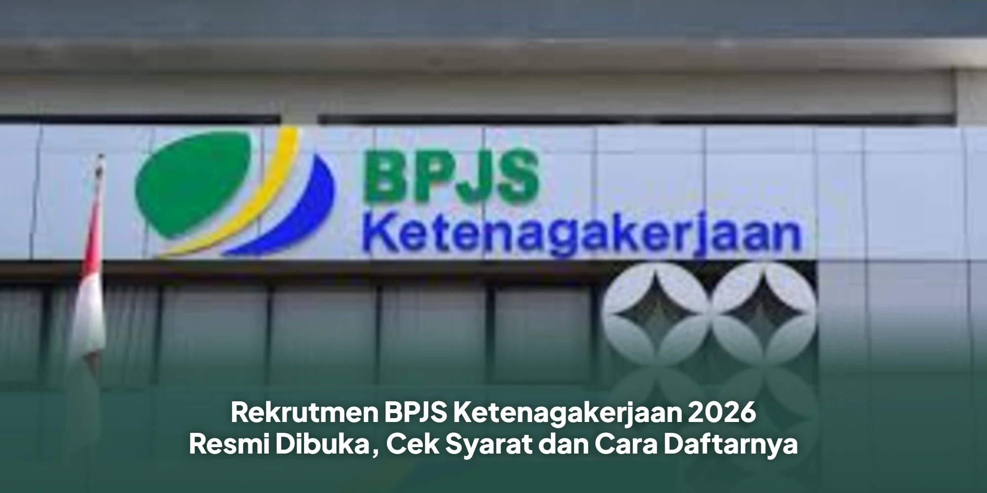 Rekrutmen BPJS Ketenagakerjaan 2026 Resmi Dibuka, Cek Syarat dan Cara Daftarnya