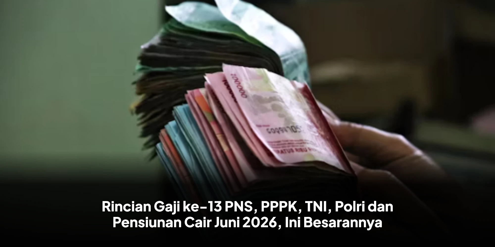 Rincian Gaji ke-13 PNS, PPPK, TNI, Polri dan Pensiunan Cair Juni 2026, Ini Besarannya