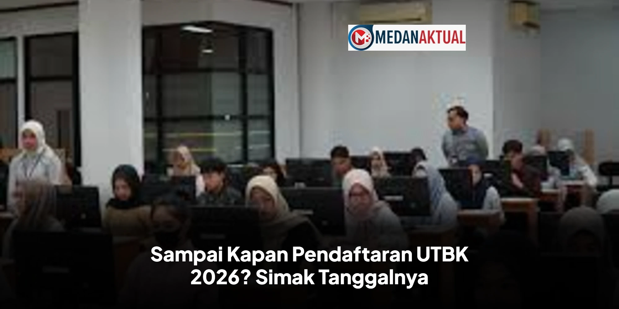Sampai Kapan Pendaftaran UTBK 2026? Simak Tanggalnya