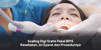 Scaling Gigi Gratis Pakai BPJS Kesehatan, Ini Syarat dan Prosedurnya