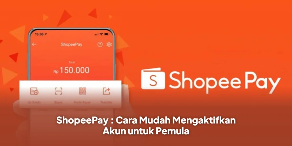 ShopeePay : Cara Mudah Mengaktifkan Akun untuk Pemula