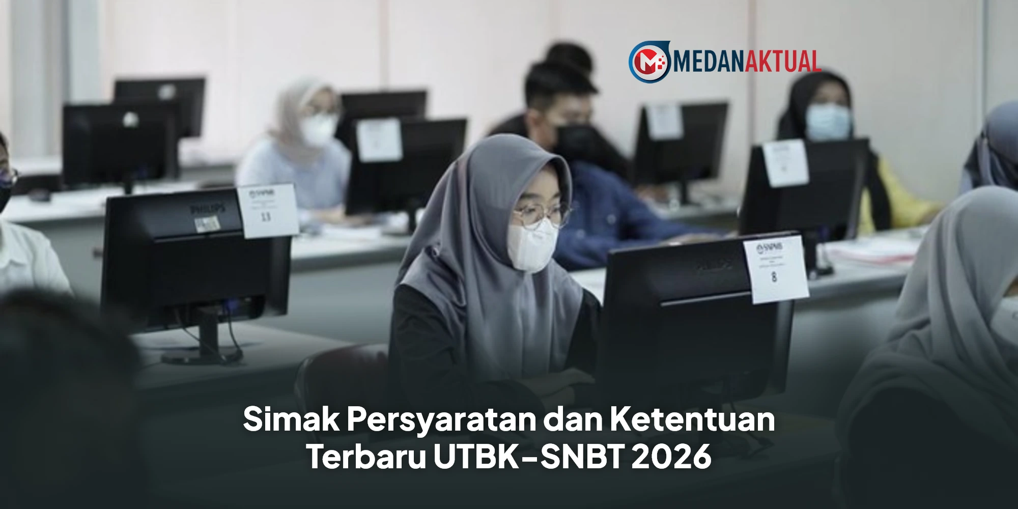 Simak Persyaratan dan Ketentuan Terbaru UTBK-SNBT 2026