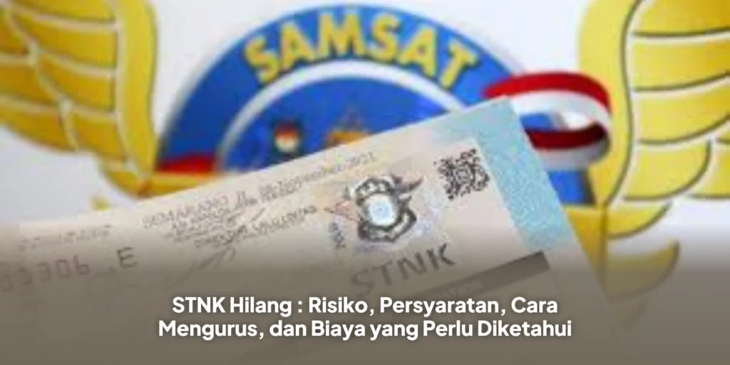 STNK Hilang : Risiko, Persyaratan, Cara Mengurus, dan Biaya yang Perlu Diketahui