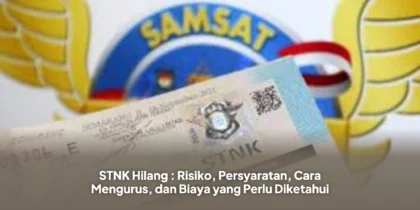 STNK Hilang : Risiko, Persyaratan, Cara Mengurus, dan Biaya yang Perlu Diketahui