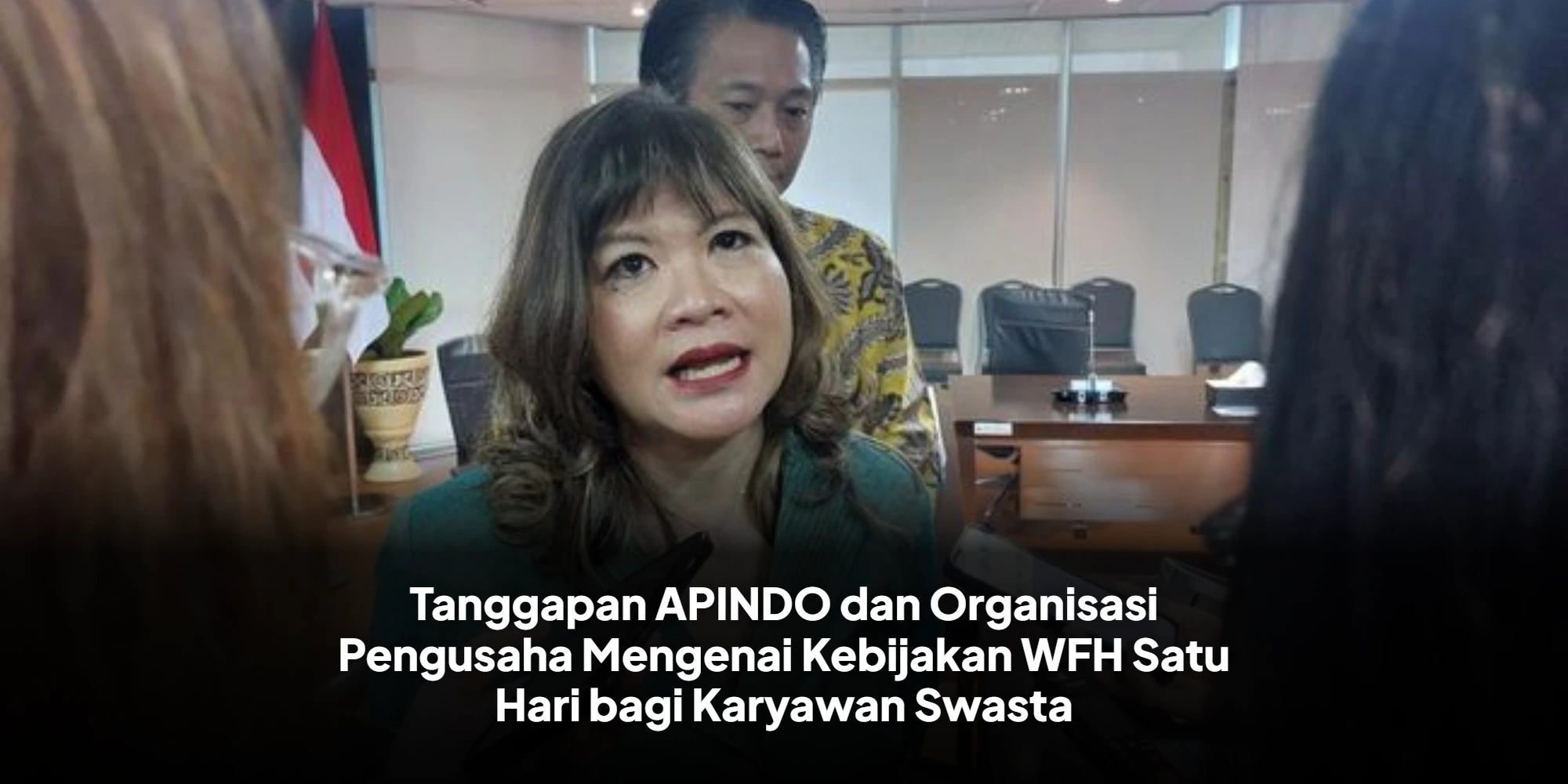 Tanggapan APINDO dan Organisasi Pengusaha Mengenai Kebijakan WFH Satu Hari bagi Karyawan Swasta