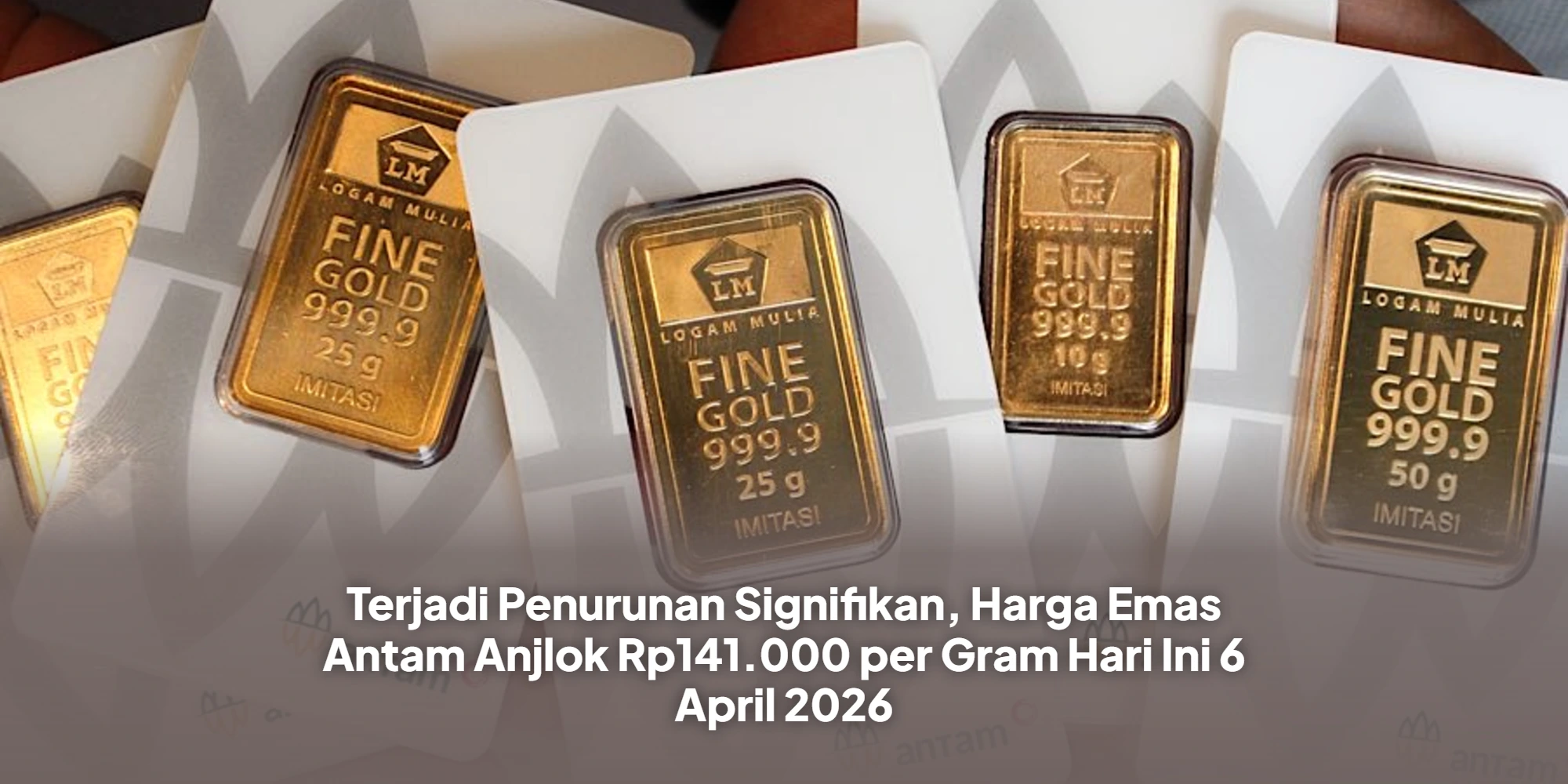 Terjadi Penurunan Signifikan, Harga Emas Antam Anjlok Rp141.000 per Gram Hari Ini 6 April 2026
