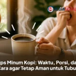 Tips Minum Kopi: Waktu, Porsi, dan Cara agar Tetap Aman untuk Tubuh