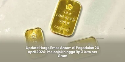 Update Harga Emas Antam di Pegadaian 20 April 2026: Melonjak hingga Rp 3 Juta per Gram