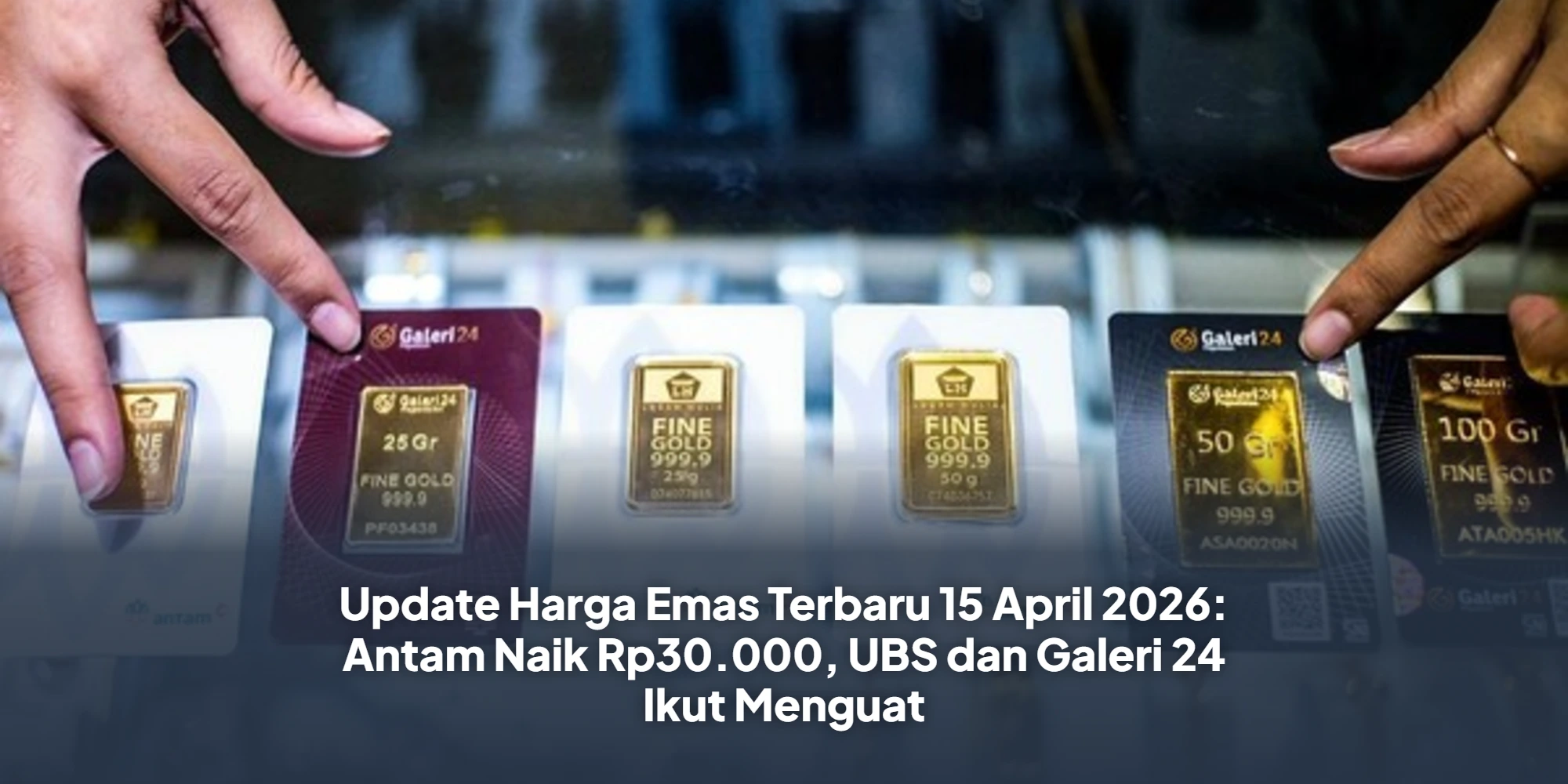Update Harga Emas Terbaru 15 April 2026: Antam Naik Rp30.000, UBS dan Galeri 24 Ikut Menguat