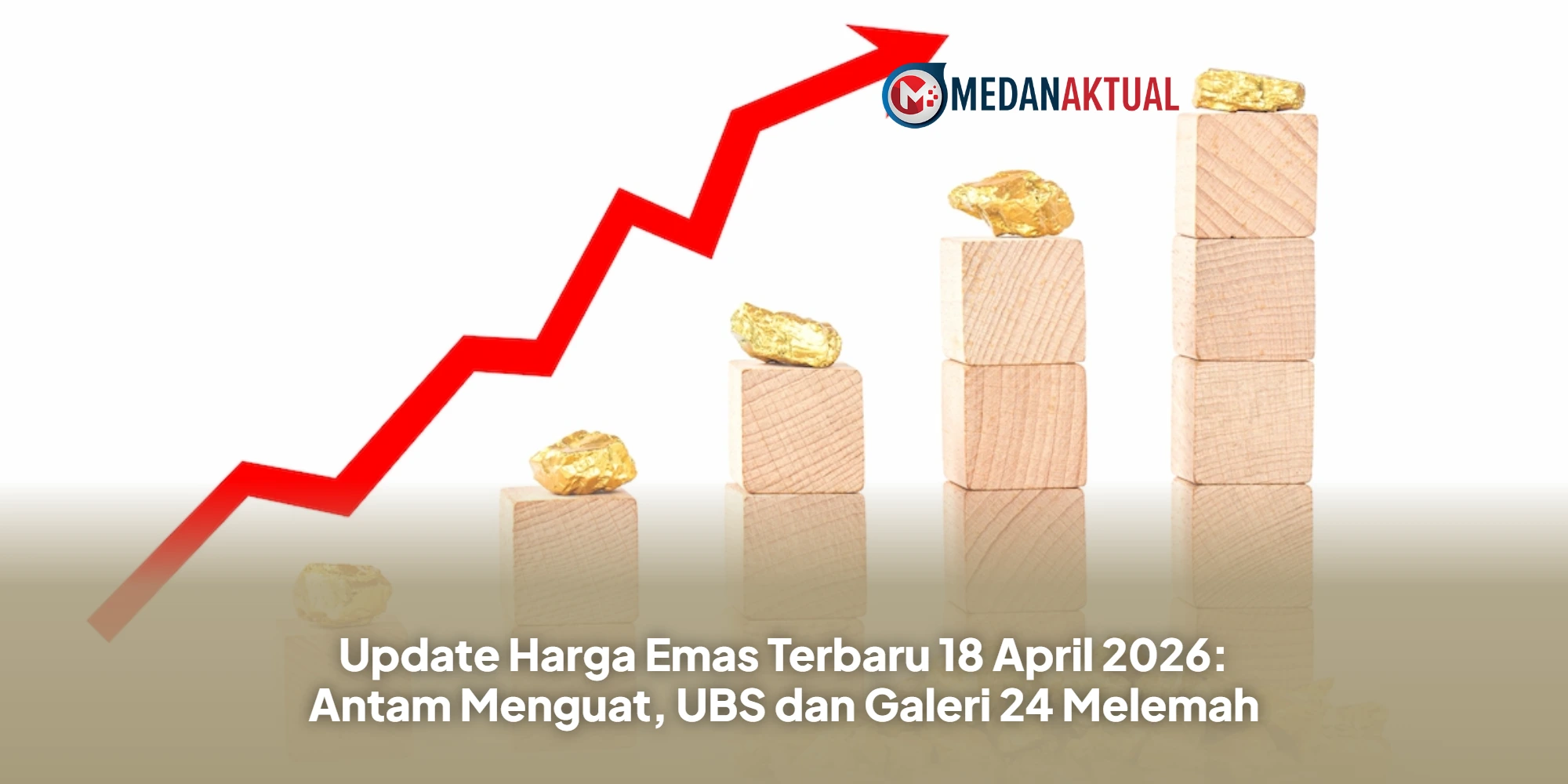 Update Harga Emas Terbaru 18 April 2026: Antam Menguat, UBS dan Galeri 24 Melemah