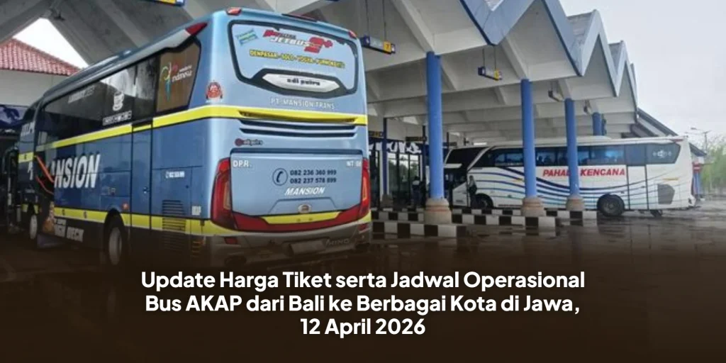 Update Harga Tiket serta Jadwal Operasional Bus AKAP dari Bali ke Berbagai Kota di Jawa, 12 April 2026