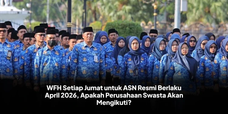 WFH Setiap Jumat untuk ASN Resmi Berlaku April 2026, Apakah Perusahaan Swasta Akan Mengikuti?