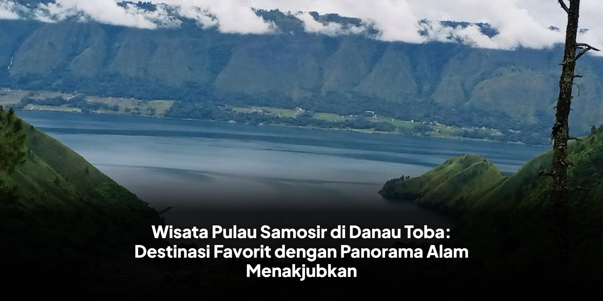 Wisata Pulau Samosir di Danau Toba: Destinasi Favorit dengan Panorama Alam Menakjubkan