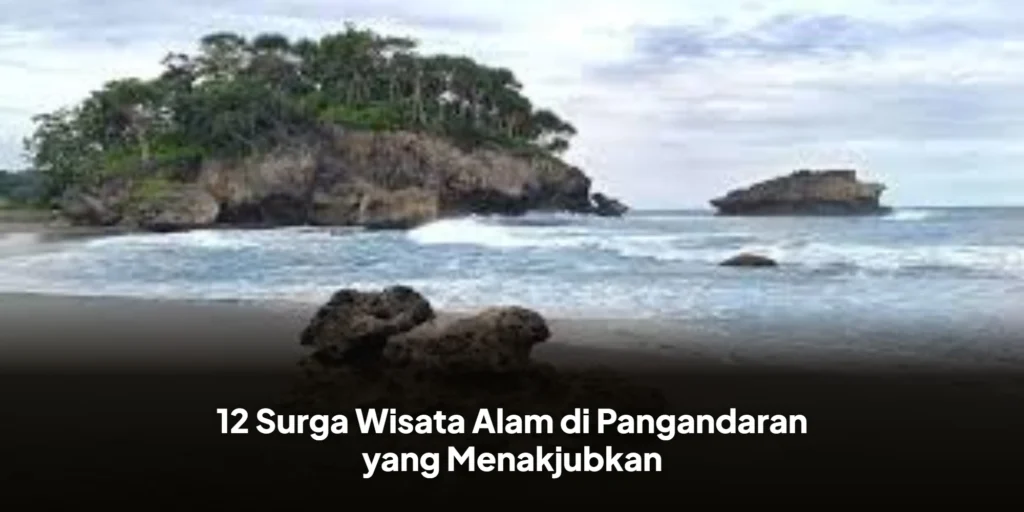 12 Surga Wisata Alam di Pangandaran yang Menakjubkan