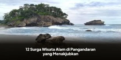 12 Surga Wisata Alam di Pangandaran yang Menakjubkan