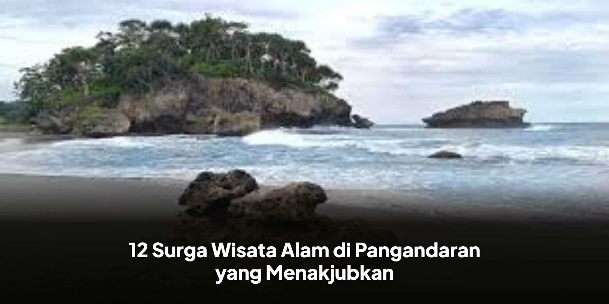 12 Surga Wisata Alam di Pangandaran yang Menakjubkan