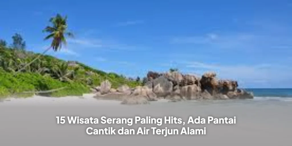 15 Wisata Serang Paling Hits, Ada Pantai Cantik dan Air Terjun Alami