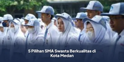 5 Pilihan SMA Swasta Berkualitas di Kota Medan