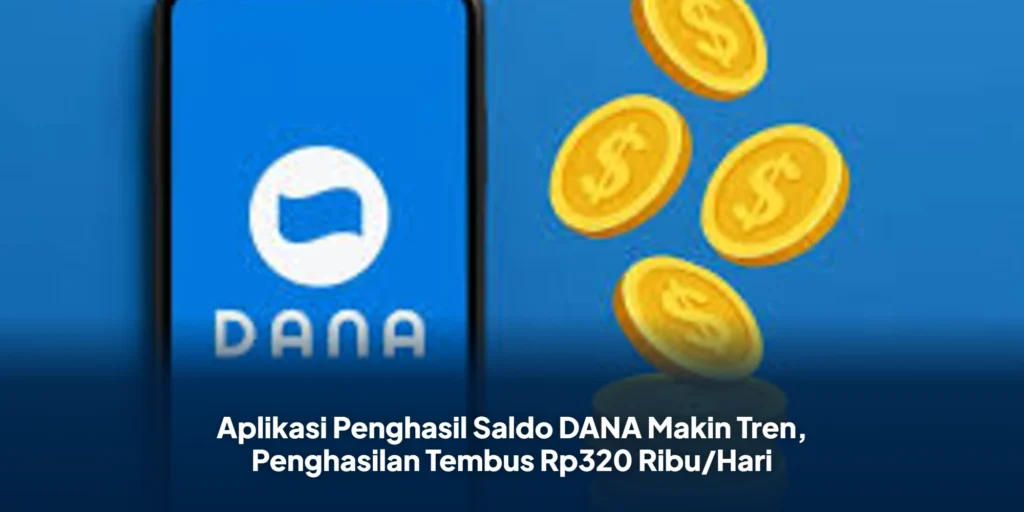 Aplikasi Penghasil Saldo DANA Makin Tren, Penghasilan Tembus Rp320 Ribu/Hari